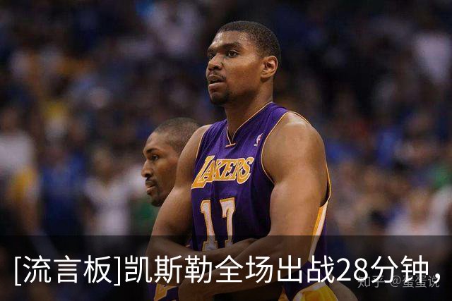 [流言板]凯斯勒全场出战28分钟，2投1中得到2分7篮板1封盖